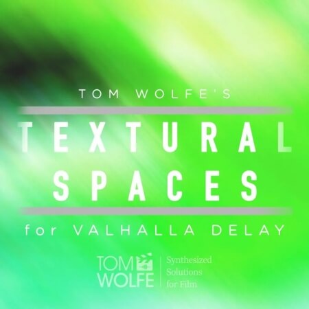 Tom Wolfe Textural Spaces for Valhalla Delay Plugins Presets