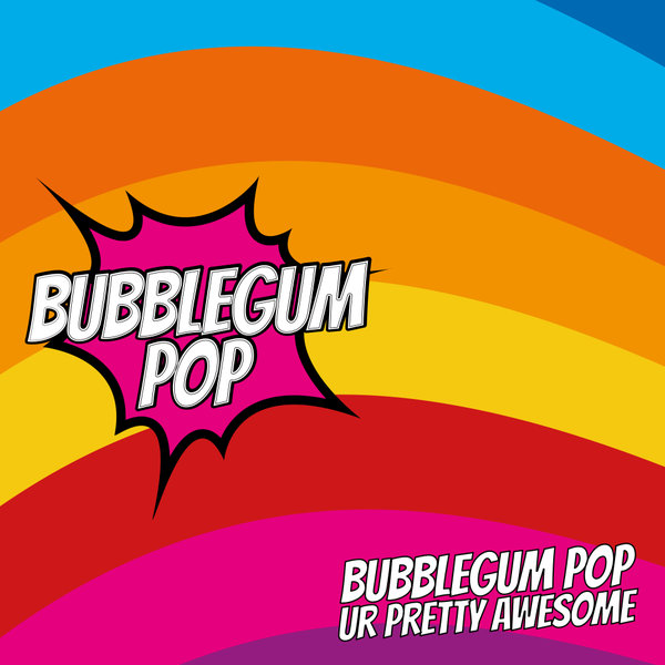 Bubblegum Pop - Ur Pretty Awesome [BGP028]