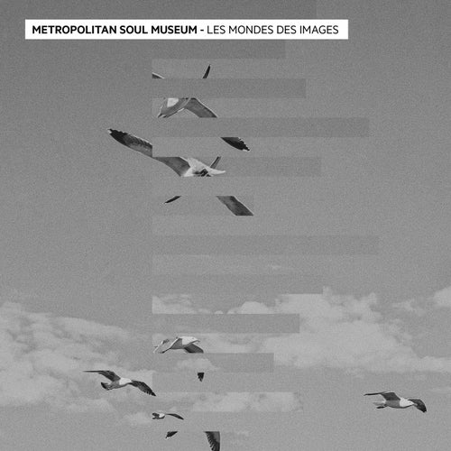 Metropolitan Soul Museum – Les Mondes Des Images EP [STEP028]