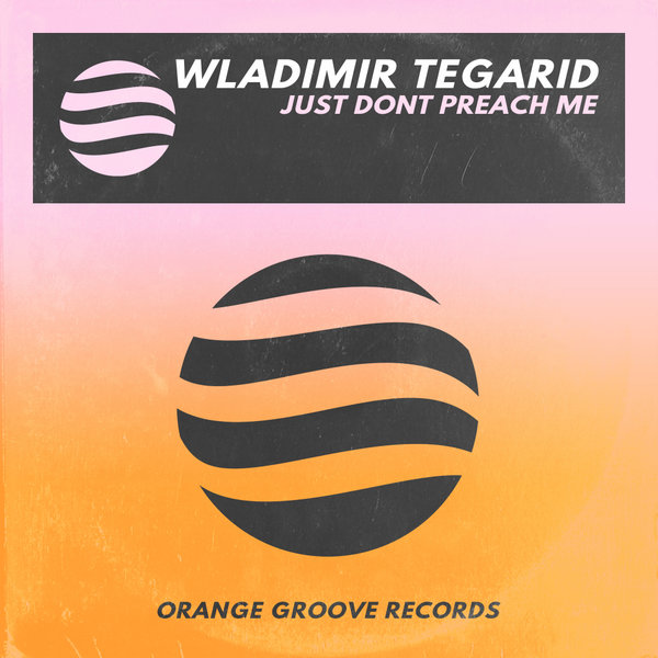 Wladimir Tegarid - Just Don't Preach Me [OGR192]